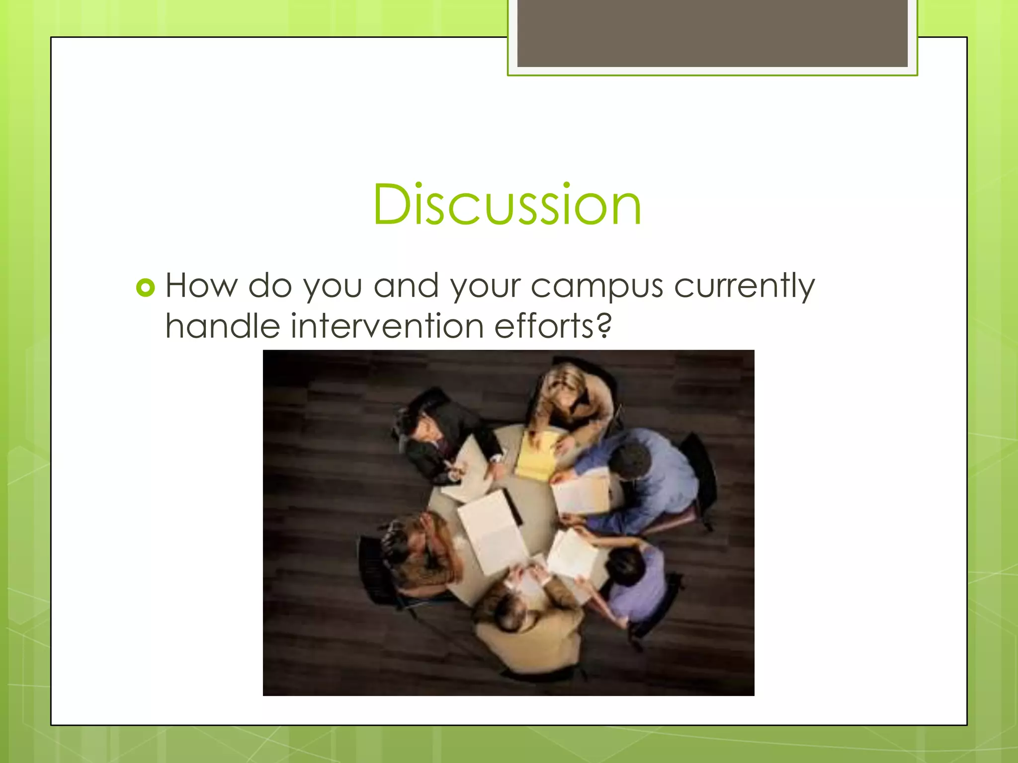 Discussion
 Howdo you and your campus currently
 handle intervention efforts?
 