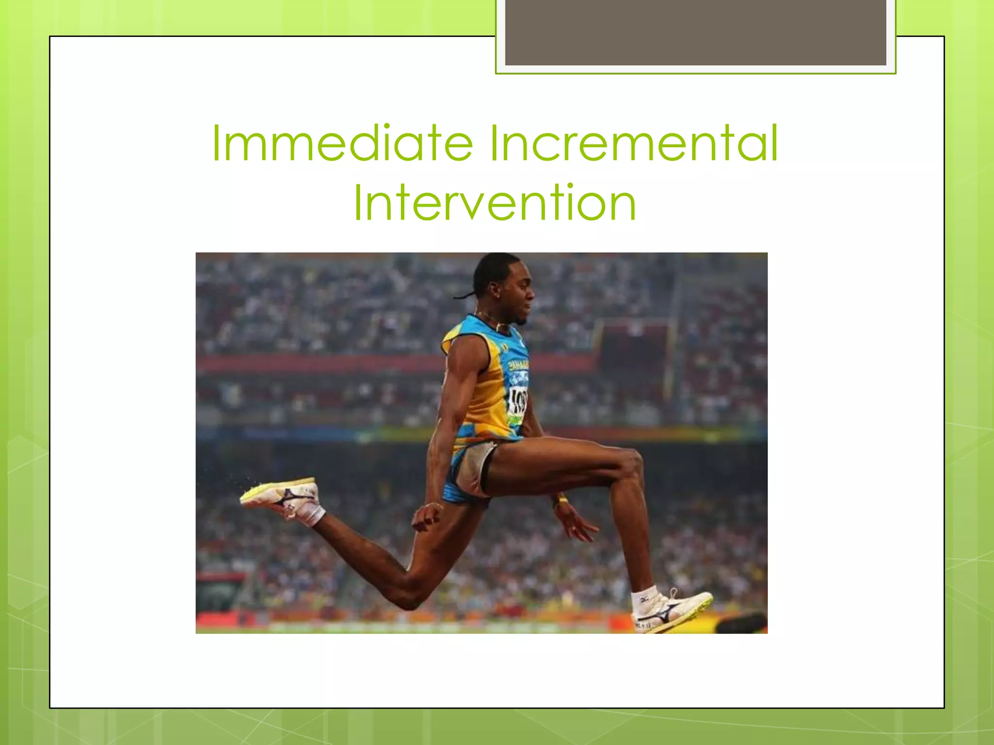 Immediate Incremental
    Intervention
 