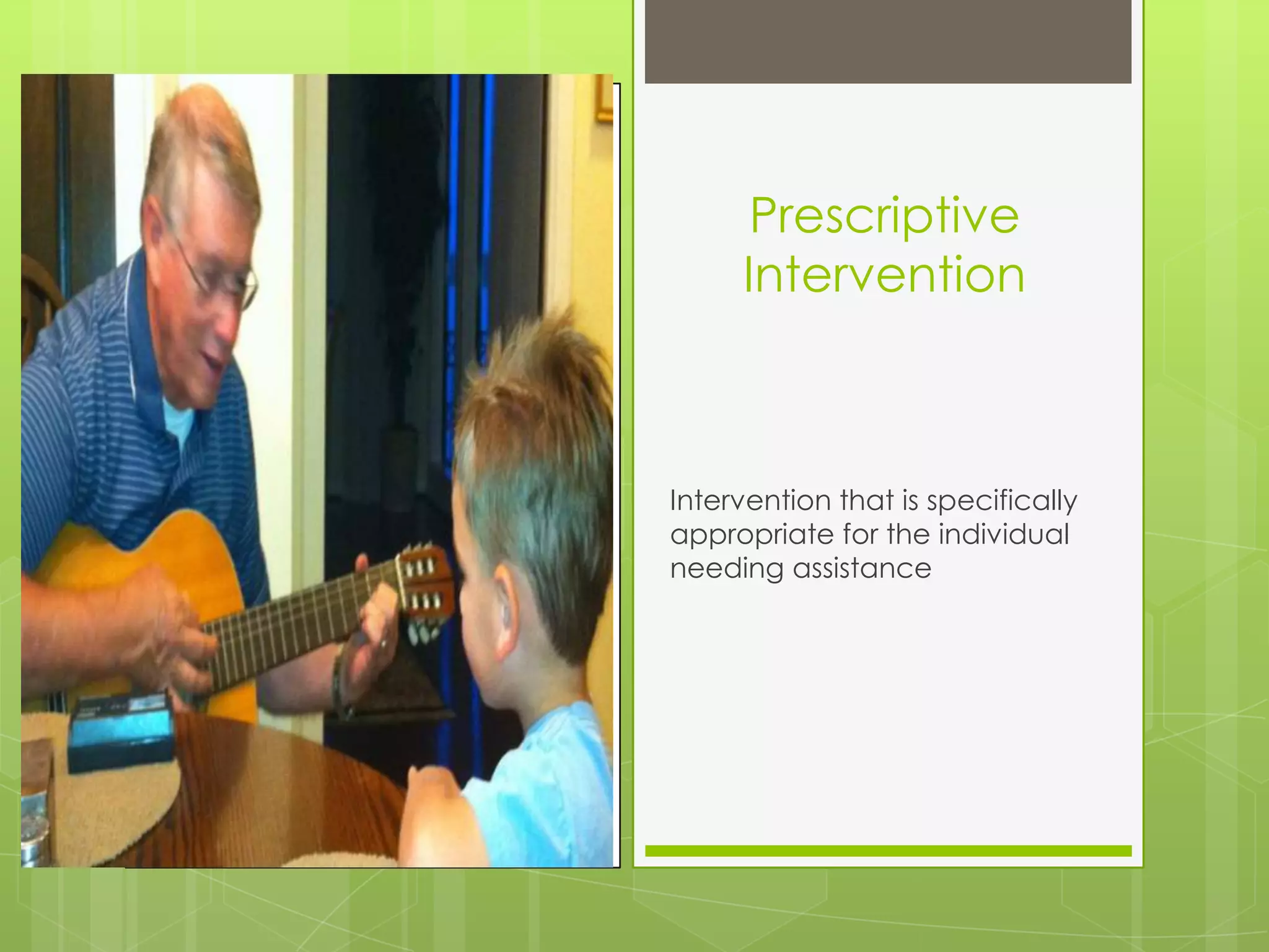 Prescriptive
     Intervention



Intervention that is specifically
appropriate for the individual
needing assistance
 