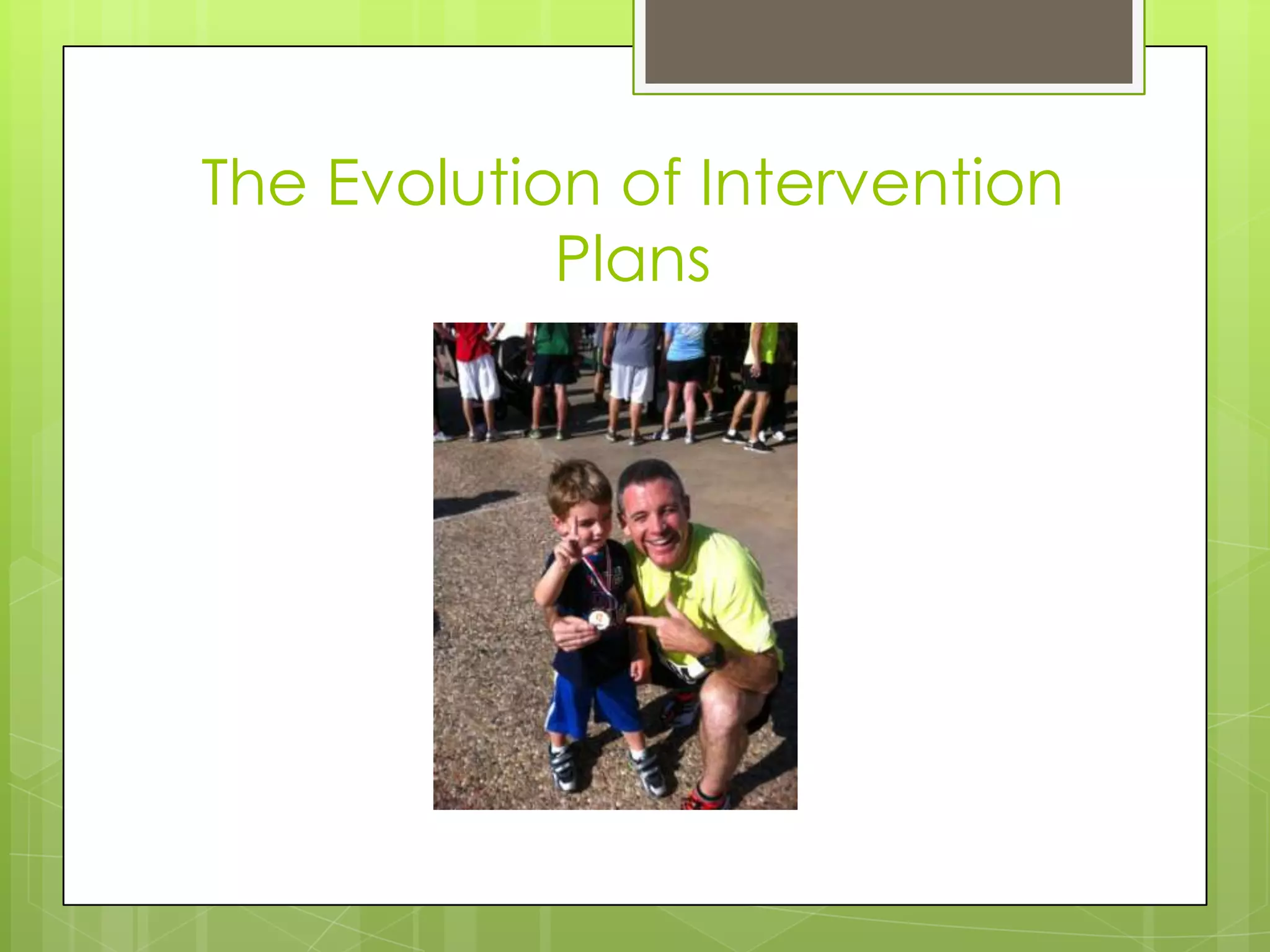 The Evolution of Intervention
            Plans
 