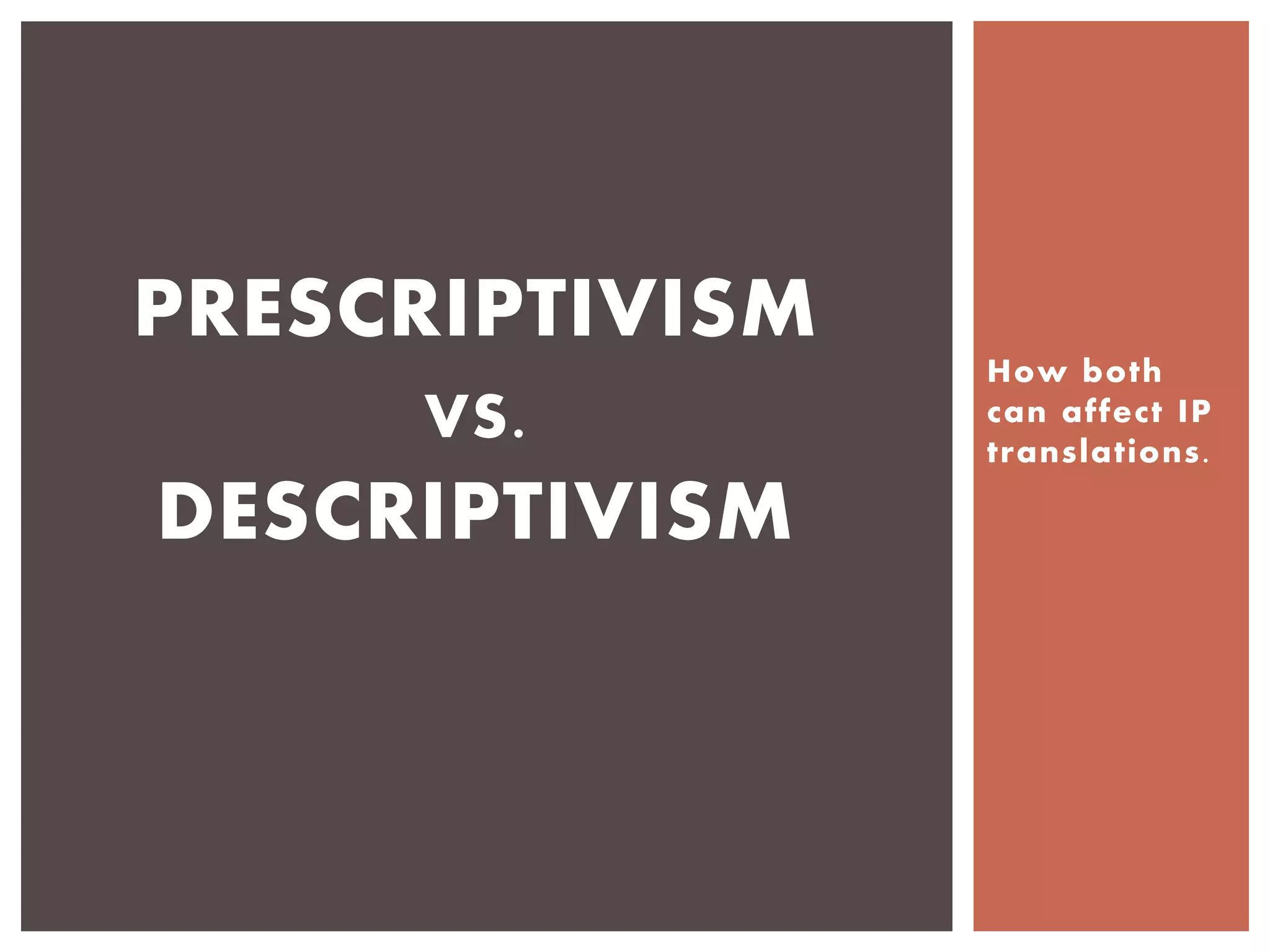 PRESCRIPTIVISM
VS .

DESCRIPTIVISM

How both
can affect IP
translations.

 