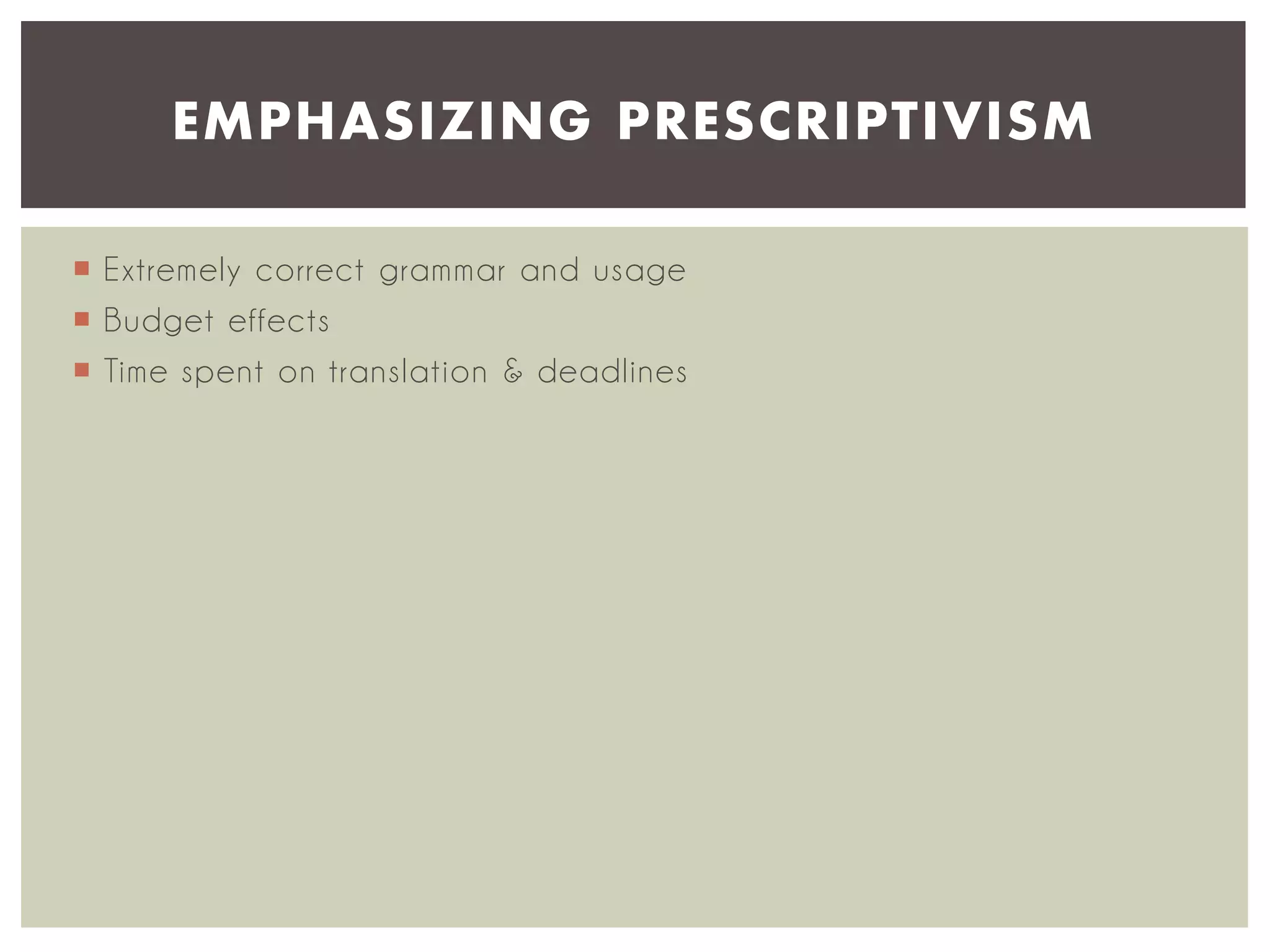 EMPHASIZING PRESCRIPTIVISM
 Extremely correct grammar and usage
 Budget effects
 Time spent on translation & deadlines

 