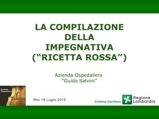 Barabino & Partners
LA COMPILAZIONE
DELLA
IMPEGNATIVA
(“RICETTA ROSSA”)
Azienda Ospedaliera
“Guido Salvini”
Rho 18 Luglio 2012
1
 