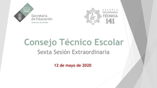 Consejo Técnico Escolar
Sexta Sesión Extraordinaria
12 de mayo de 2020
 