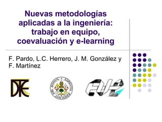 Nuevas metodologías aplicadas a la ingeniería: trabajo en equipo, coevaluación y e-learning F. Pardo, L.C. Herrero, J. M. González y F. Martínez 