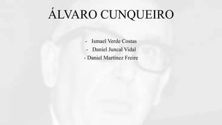 ÁLVARO CUNQUEIRO
- Ismael Verde Costas
- Daniel Juncal Vidal
- Daniel Martínez Freire
 