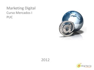 Marketing Digital
Curso Mercados I
PUC




                    2012
 