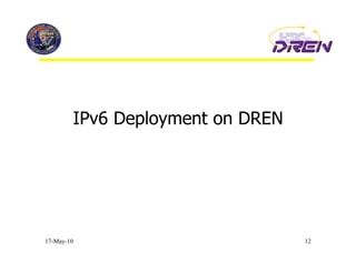 IPv6 Deployment on DREN




17-May-10                         12
 