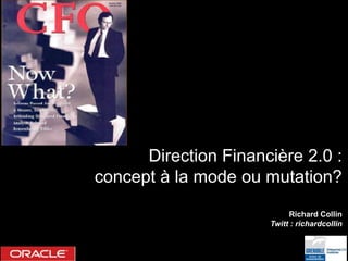 Direction Financière 2.0 :
concept à la mode ou mutation?
                           Richard Collin
                      Twitt : richardcollin
 