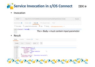 Service Invocation in z/OS Connect
• Invocation
• Result
The « Body » must contain input parameter
 
