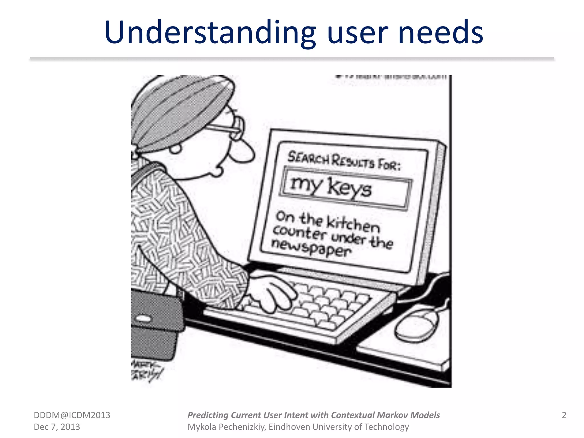 Understanding user needs
DDDM@ICDM2013
Dec 7, 2013
2Predicting Current User Intent with Contextual Markov Models
Mykola Pechenizkiy, Eindhoven University of Technology
 