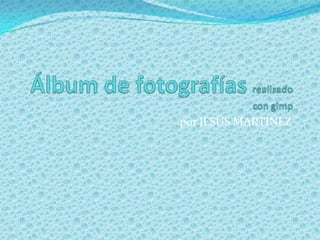 Álbum de fotografías realizado congimp por JESÚS MARTINEZ 