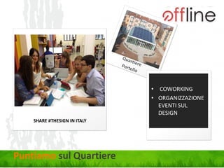 Puntiamo sul Quartiere
• COWORKING
• ORGANIZZAZIONE
EVENTI SUL
DESIGN
SHARE #THESIGN IN ITALY
 