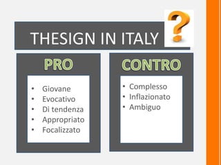 THESIGN IN ITALY
c
• Giovane
• Evocativo
• Di tendenza
• Appropriato
• Focalizzato
c
• Complesso
• Inflazionato
• Ambiguo
 