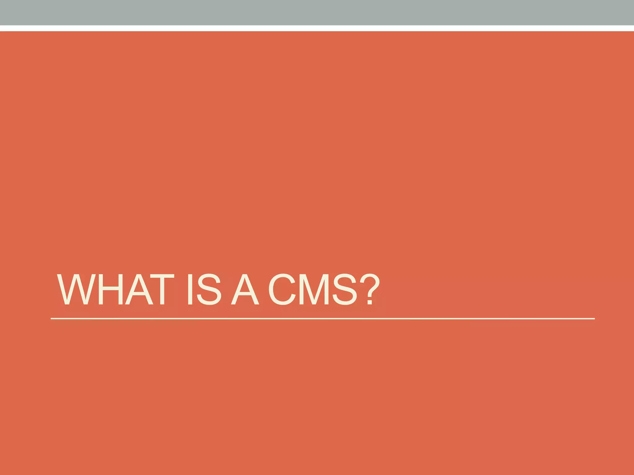 WHAT IS A CMS?
 