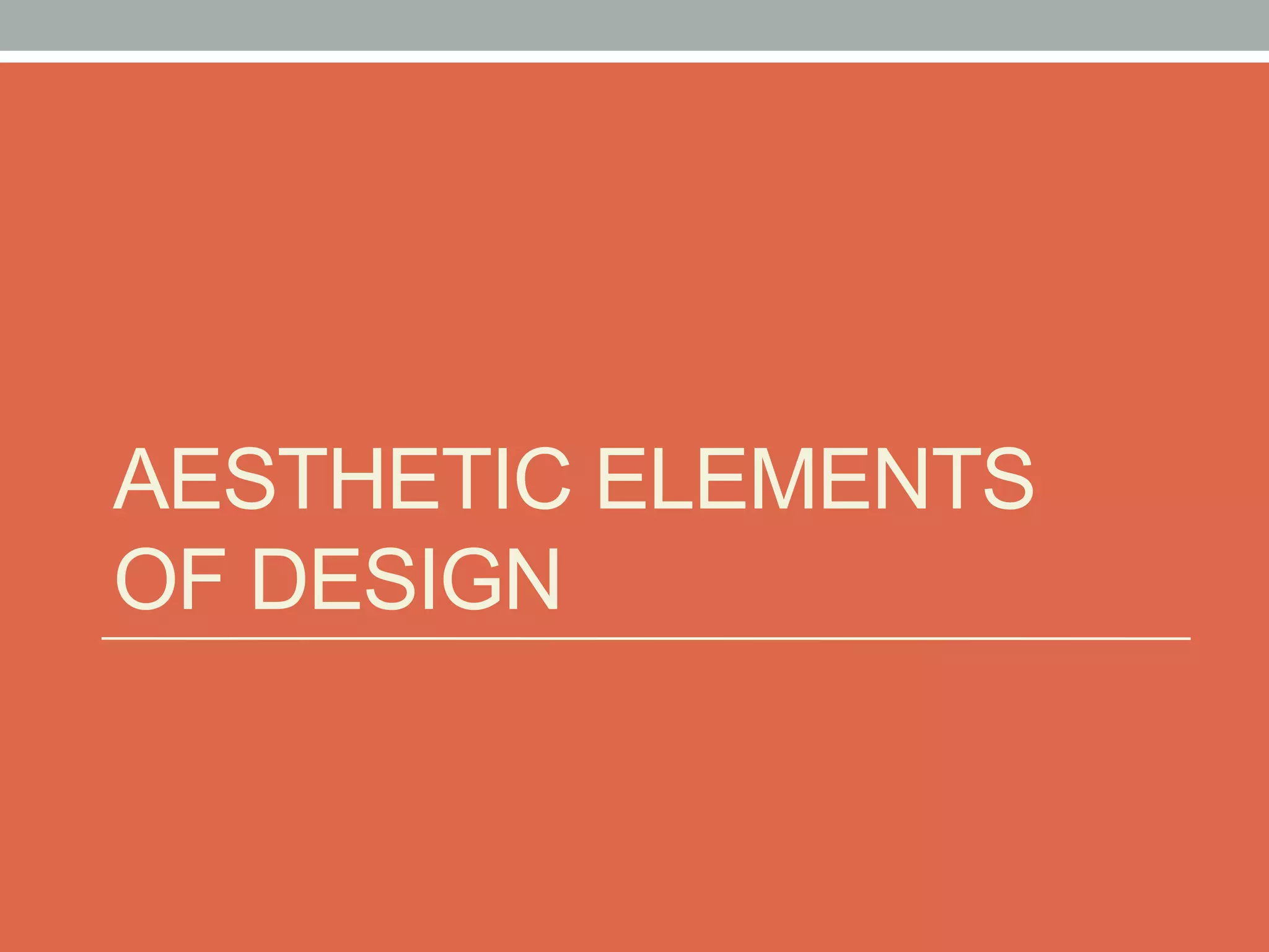 AESTHETIC ELEMENTS
OF DESIGN
 