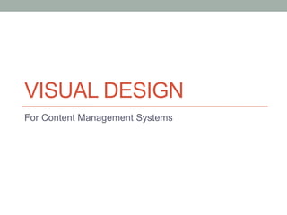 VISUAL DESIGN
For Content Management Systems
 