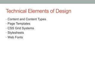 Technical Elements of Design
•  Content and Content Types
•  Page Templates
•  CSS Grid Systems
•  Stylesheets
•  Web Fonts
 