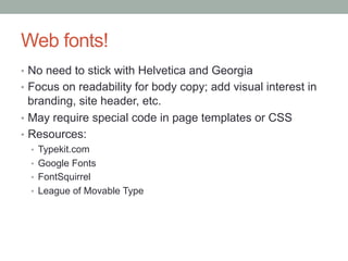 Web fonts!
•  No need to stick with Helvetica and Georgia
•  Focus on readability for body copy; add visual interest in
  ...