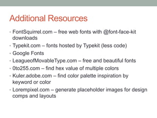 Additional Resources
•  FontSquirrel.com – free web fonts with @font-face-kit
   downloads
•  Typekit.com – fonts hosted b...