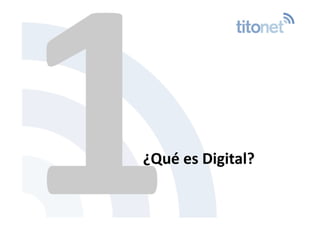 1 
 ¿Qué es Digital? 
 