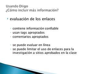 evaluación de los enlaces contiene información confiable usan tags apropiados  comentarios apropiados se puede evaluar en línea se puede limitar el uso de enlaces para la investigación a sitios aprobados en la clase 