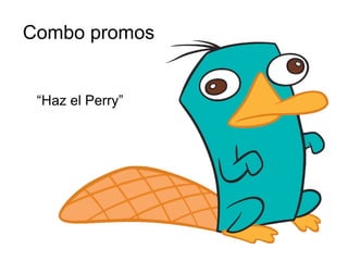 Combo promos


 “Haz el Perry”
 