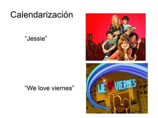 Calendarización

   “Jessie”




   “We love viernes”
 