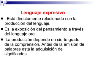 <ul><li>Lenguaje expresivo </li></ul><ul><li>Está directamente relacionado con la producción del lenguaje. </li></ul><ul><...