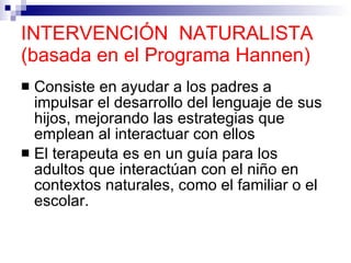 INTERVENCIÓN  NATURALISTA (basada en el Programa Hannen) <ul><li>Consiste en ayudar a los padres a impulsar el desarrollo ...