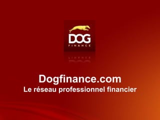 Dogfinance.com
Le réseau professionnel financier
 