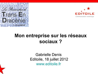 Mon entreprise sur les réseaux
         sociaux ?

         Gabrielle Denis
      Editoile, 18 juillet 2012
          www.editoile.fr
 