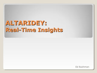 ALTARIDEY:ALTARIDEY:
Real-Time InsightsReal-Time Insights
Ed Bukhman
 