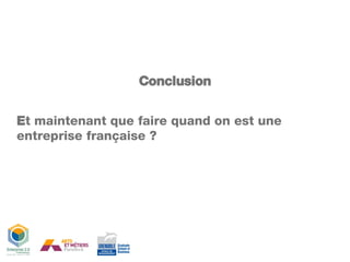 Conclusion E t maintenant que faire quand on est une entreprise française ?   