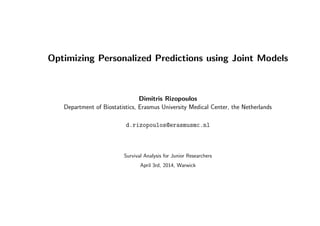 Optimizing Personalized Predictions using Joint Models
Dimitris Rizopoulos
Department of Biostatistics, Erasmus University Medical Center, the Netherlands
d.rizopoulos@erasmusmc.nl
Survival Analysis for Junior Researchers
April 3rd, 2014, Warwick
 