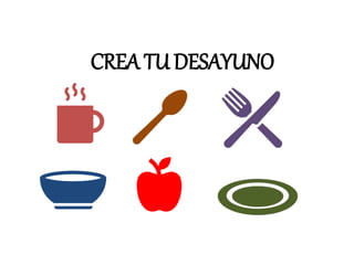 CREA TU DESAYUNO
 