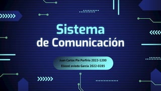 Juan Carlos Pie Porfirio 2022-1200
Eliezel oviedo García 2022-0285
Sistema
de Comunicación
 