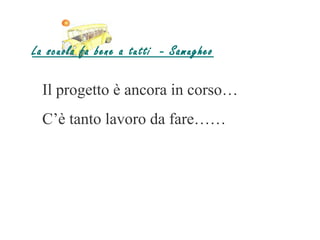 La scuola fa bene a tutti - Samugheo

  Il progetto è ancora in corso…
  C’è tanto lavoro da fare……
 