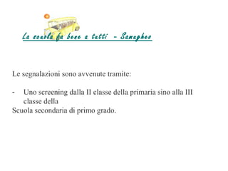 La scuola fa bene a tutti - Samugheo


Le segnalazioni sono avvenute tramite:

-  Uno screening dalla II classe della primaria sino alla III
   classe della
Scuola secondaria di primo grado.
 