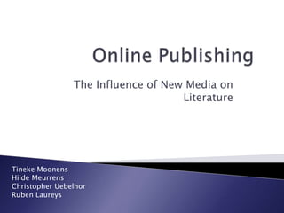 Online Publishing The Influence of New Media onLiterature Tineke Moonens HildeMeurrens Christopher Uebelhor Ruben Laureys 
