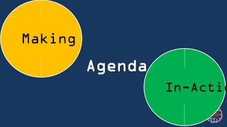 Making

Agenda
In-Action

 