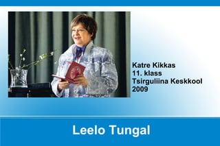 Leelo Tungal Katre Kikkas 11. klass Tsirguliina Keskkool 2009 