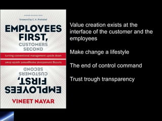 Value creation exists at the
interface of the customer and the
employees

Make change a lifestyle

The end of control command

Trust trough transparency
 