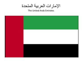 ‫اإلمارات العربية المتحدة‬
   ‫‪The United Arab Emirates‬‬
 