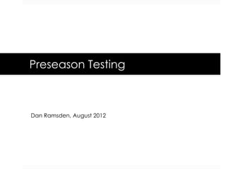 Preseason Testing



Dan Ramsden, August 2012
 