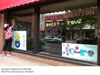 Exemple: Imaginons nos fab labs
Été 2013, local vacant sur St-Hubert
 