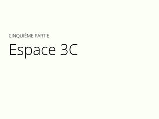 CINQUIÈME PARTIE
Espace 3C
 
