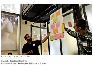 Photo: Lucie Bernier, BookCamp Montréal 2011
Exemple: BookCamp Montréal
(prochaine édition: 8 novembre, Théâtre Aux Écuries)
 