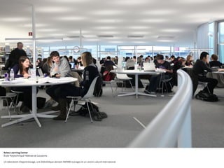 Rolex Learning Center
École Polytechnique Fédérale de Lausanne
Un laboratoire d’apprentissage, une bibliothèque abritant 500’000 ouvrages et un centre culturel international
 
