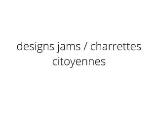 designs jams / charrettes
citoyennes
 